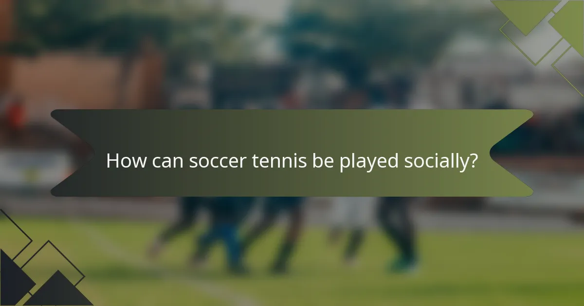How can soccer tennis be played socially?