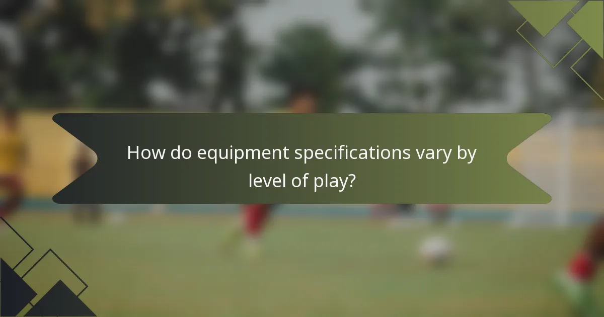 How do equipment specifications vary by level of play?