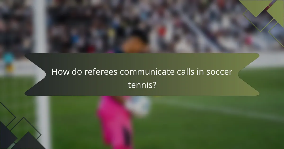 How do referees communicate calls in soccer tennis?