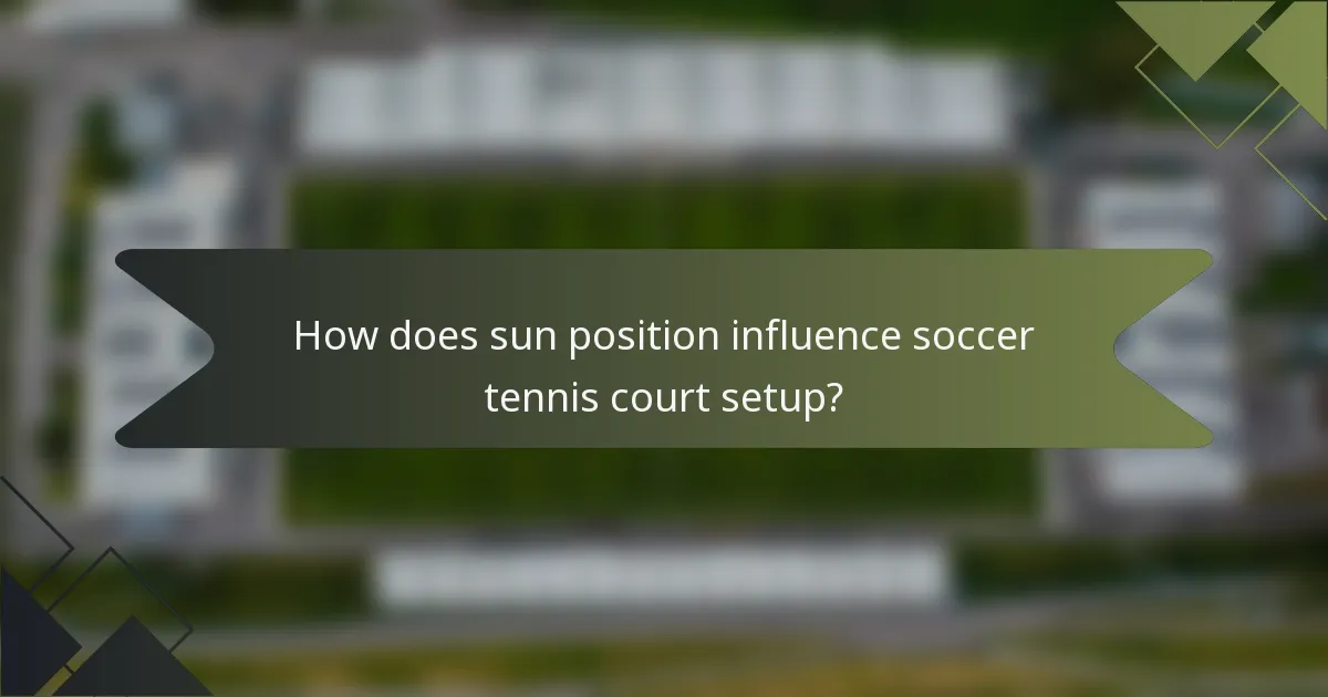 How does sun position influence soccer tennis court setup?