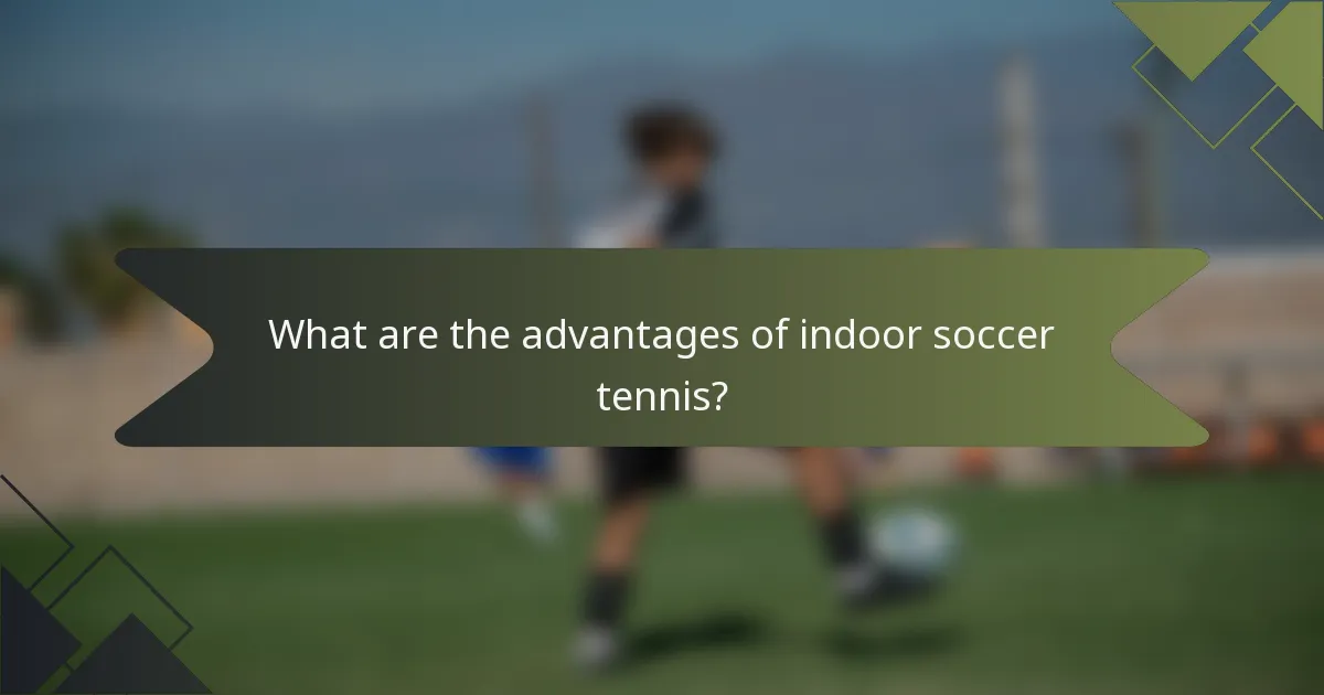 What are the advantages of indoor soccer tennis?