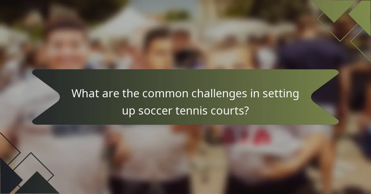 What are the common challenges in setting up soccer tennis courts?