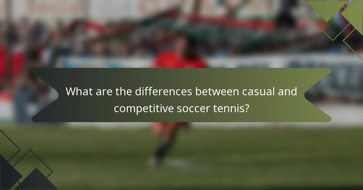 What are the differences between casual and competitive soccer tennis?