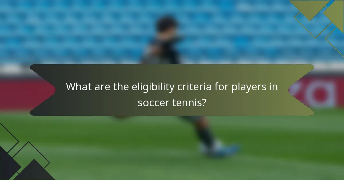 What are the eligibility criteria for players in soccer tennis?