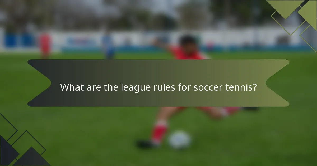 What are the league rules for soccer tennis?