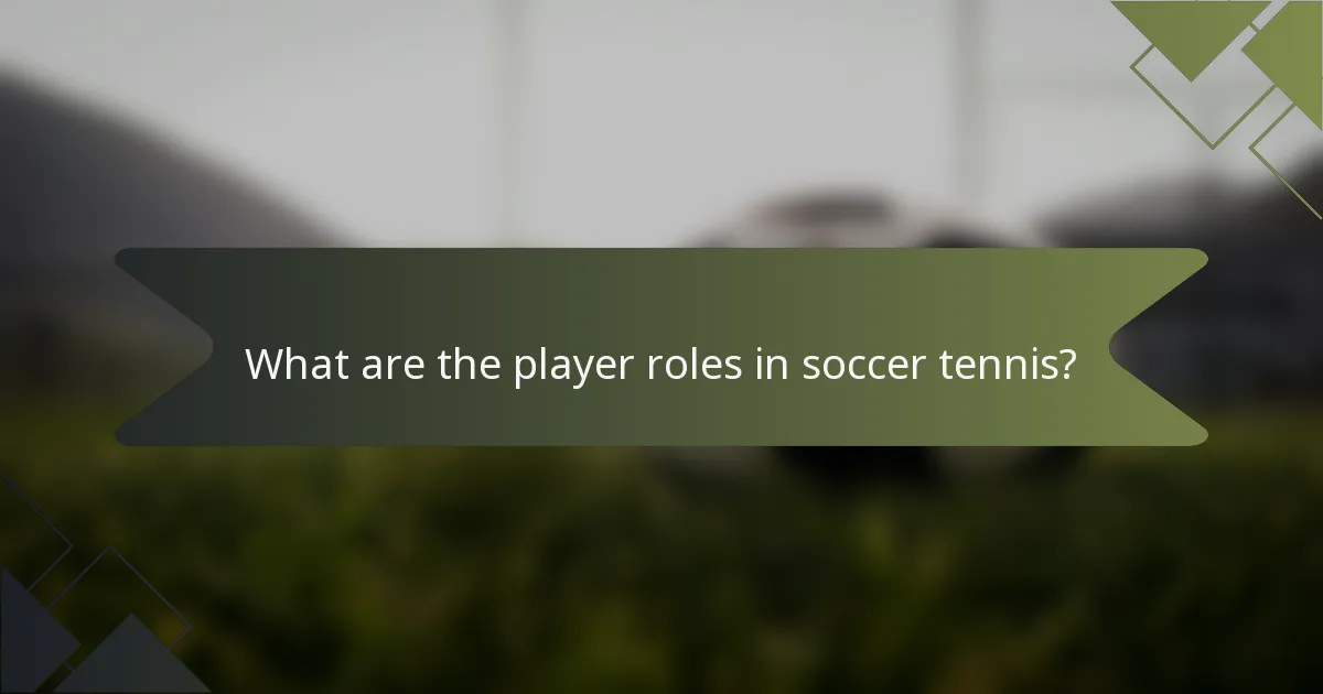 What are the player roles in soccer tennis?