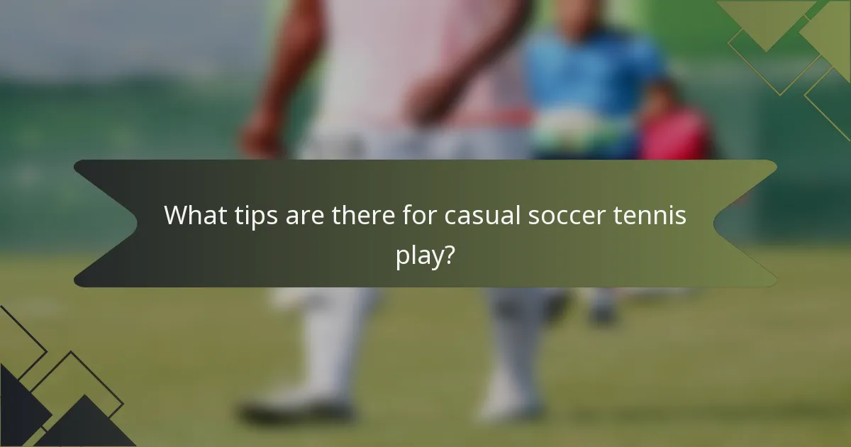 What tips are there for casual soccer tennis play?