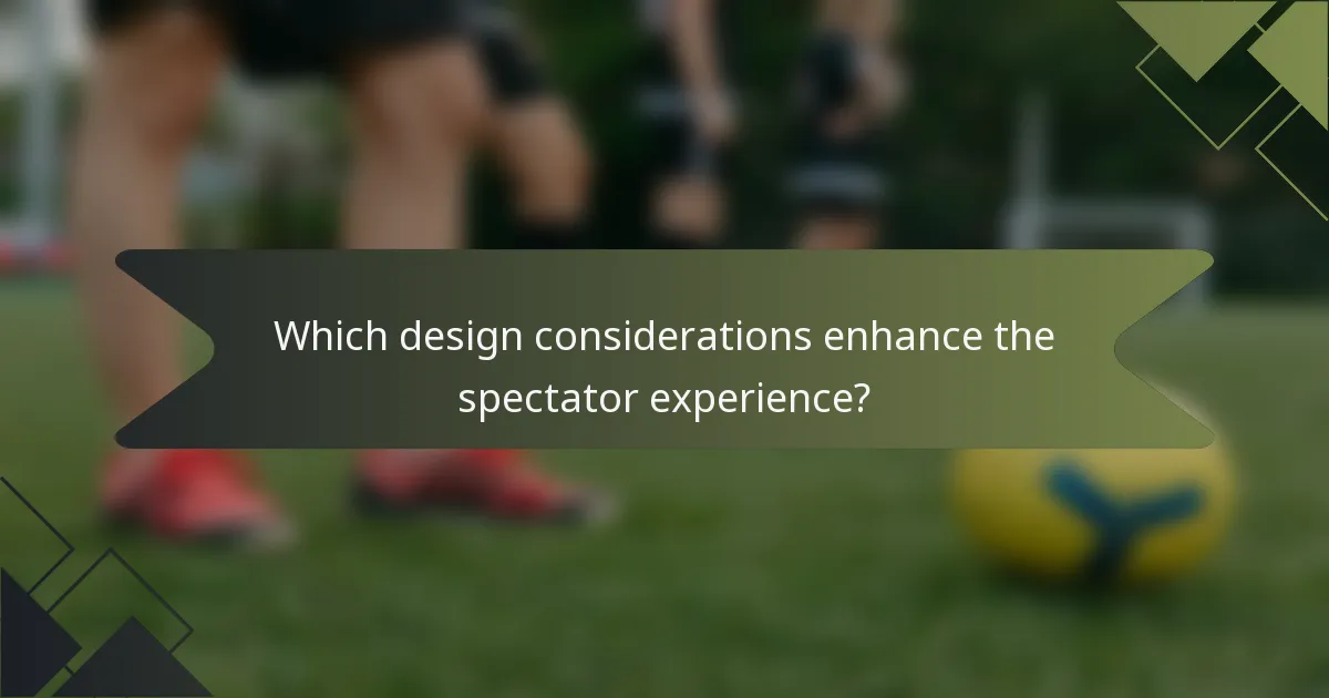 Which design considerations enhance the spectator experience?