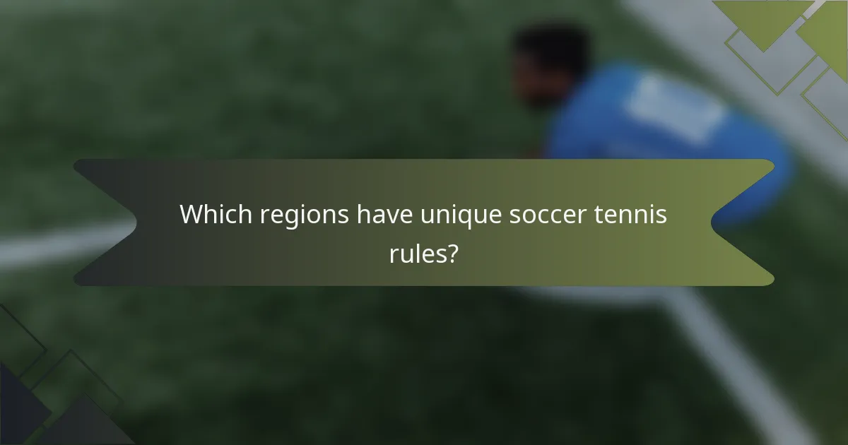Which regions have unique soccer tennis rules?